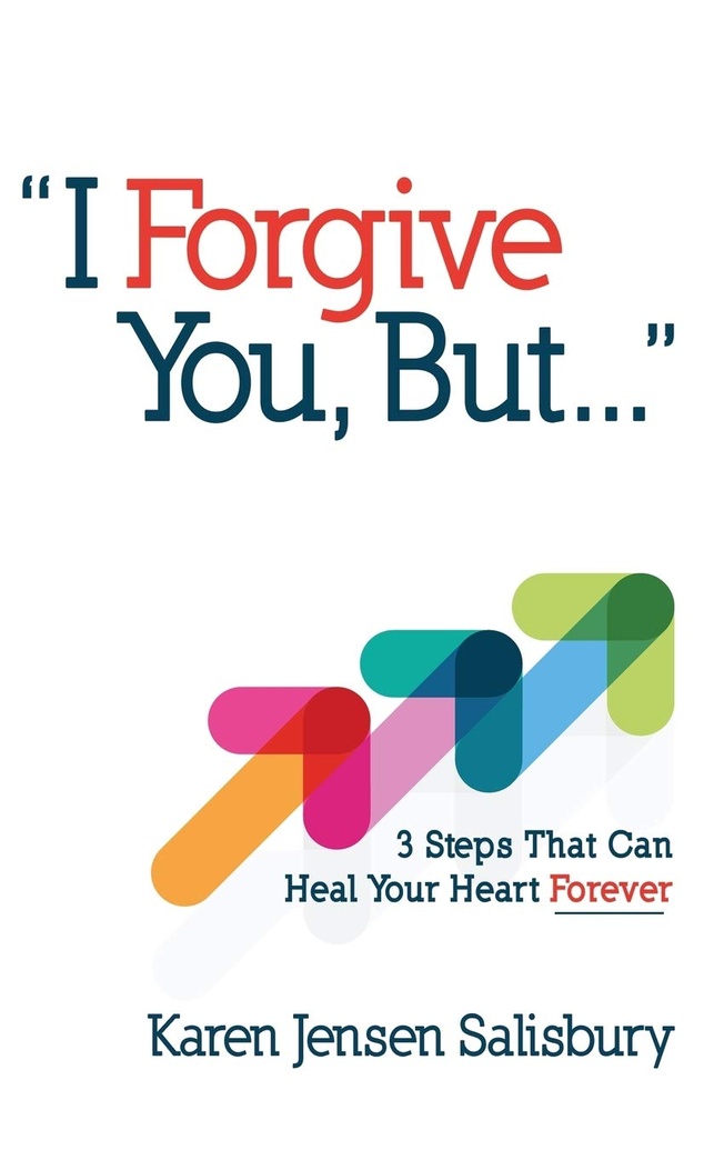 I Forgive You, But...: 3 Steps That Can Heal Your Heart Forever