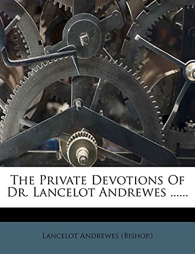 The Private Devotions Of Dr. Lancelot Andrewes ......