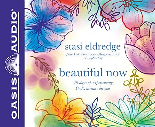 Beautiful Now: 90 Days of Experiencing God's Dreams for You by Stasi Eldredge [Audio CD]