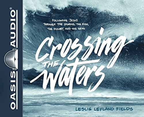 Crossing the Waters: Following Jesus Through the Storms, the Fish, the Doubt, and the Seas