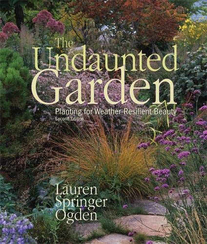 The Undaunted Garden: Planting for Weather-Resilient Beauty - Lauren ...