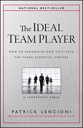 The Ideal Team Player: How to Recognize and Cultivate The Three Essential Virtues (J-B Lencioni Series)