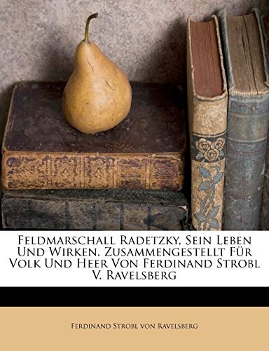 Feldmarschall Radetzky, Sein Leben Und Wirken. Zusammengestellt FÃ¼r Volk Und Heer Von Ferdinand Strobl V. Ravelsberg (German Edition)
