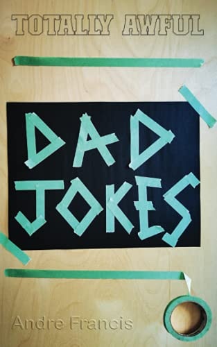 Totally Awful Dad Jokes: Ultimate Dad Jokes, Funny Puns, Hilarious One liners and Family Friendly Clean and Cheesy Jokes (Joke Book Collection)