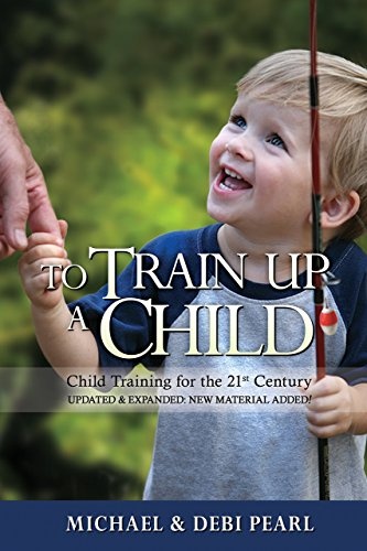 To Train Up a Child: Child Training for the 21st Century