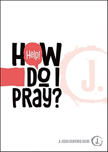 Help! How Do I Pray? (A Jesus-Centered Guide)