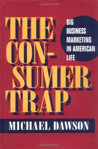 The Consumer Trap: BIG BUSINESS MARKETING IN AMERICAN LIFE (History of Communication)
