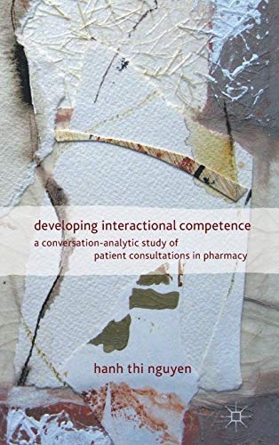 Developing Interactional Competence: A Conversation-Analytic Study of Patient Consultations in Pharmacy