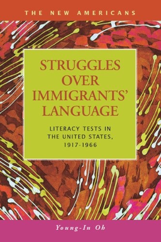 Struggles over Immigrants' Language: Literacy Tests in the United States, 1917-1966 (The New Americans: Recent Immigration and American Society)