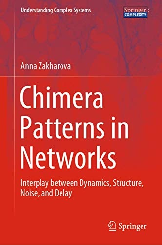 Chimera Patterns in Networks: Interplay between Dynamics, Structure, Noise, and Delay (Understanding Complex Systems)