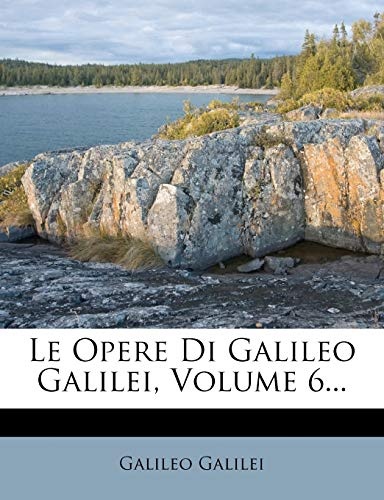 Le Opere Di Galileo Galilei, Volume 6... (Italian Edition)