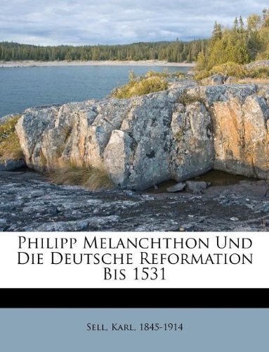 Philipp Melanchthon Und Die Deutsche Reformation Bis 1531 (German Edition)
