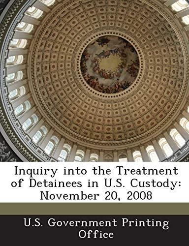 Inquiry Into the Treatment of Detainees in U.S. Custody: November 20, 2008