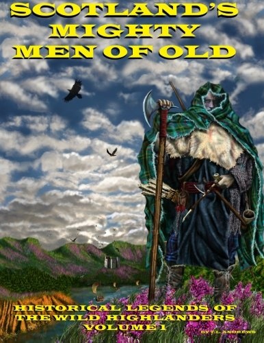 Scotland's Mighty Men Of Old: Historical Legends of the Wild Highlanders (Volume 1)