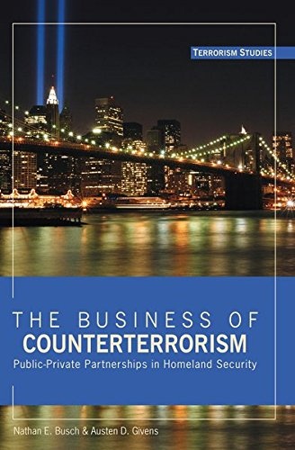 The Business of Counterterrorism: Public-Private Partnerships in Homeland Security (Terrorism Studies)