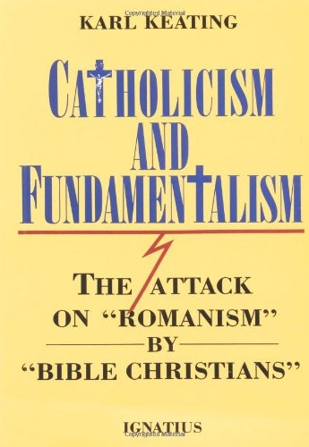 Catholicism and Fundamentalism: The Attack on "Romanism" by "Bible Christians"
