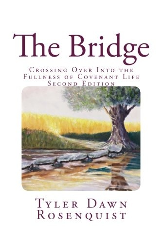 The Bridge: Crossing Over Into the Fullness of Covenant Life (Volume 1)
