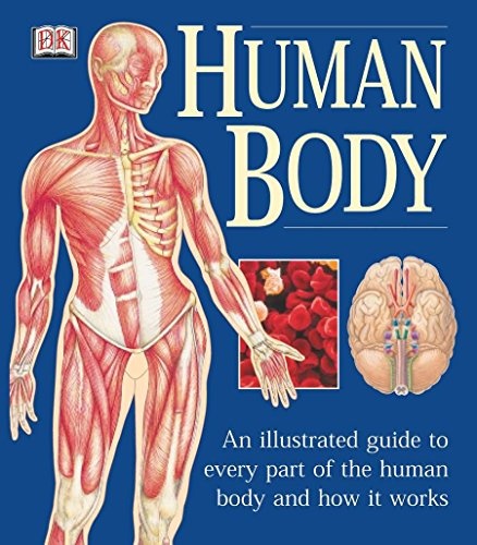 Human Body: An Illustrated Guide to Every Part of the Human Body and How It Works