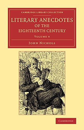 Literary Anecdotes of the Eighteenth Century: Comprizing Biographical Memoirs of William Bowyer, Printer, F.S.A., and Many of his Learned Friends ... Collection - Literary  Studies) (Volume 9)