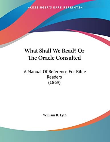 What Shall We Read? Or The Oracle Consulted: A Manual Of Reference For Bible Readers (1869)