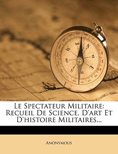 Le Spectateur Militaire: Recueil De Science, D'art Et D'histoire Militaires... (French Edition)