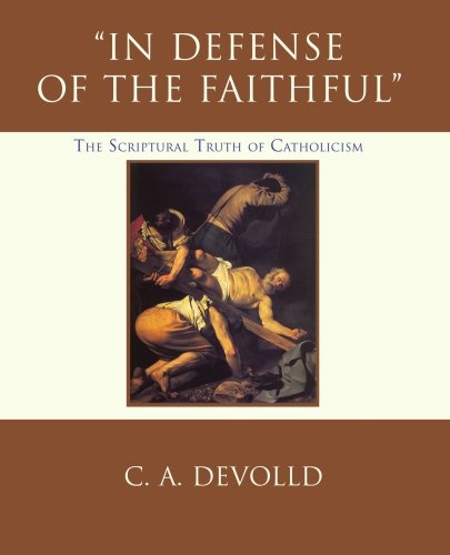 IN DEFENSE OF THE FAITHFUL: The Scriptural Truth of Catholicism
