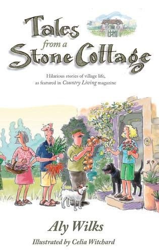 Tales from a Stone Cottage: Hilarious stories of village life, as featured in Country Living magazine