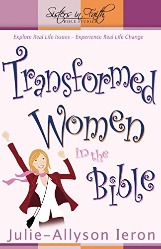Transformed Women in the Bible: Explore real-life issues. Experience real life change. (Sisters in Faith Bible)