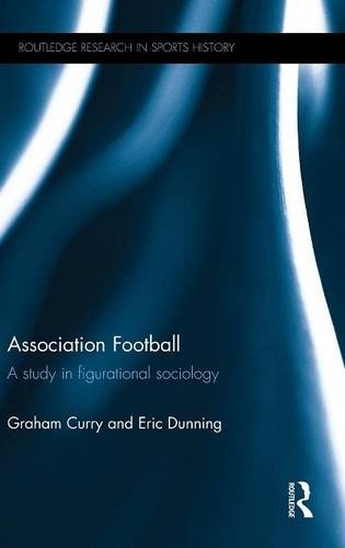Association Football: A Study in Figurational Sociology (Routledge Research in Sports History)