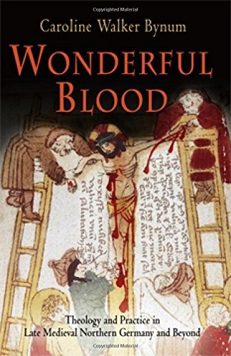 Wonderful Blood: Theology and Practice in Late Medieval Northern Germany and Beyond (The Middle Ages Series)