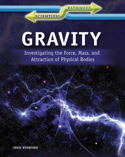 Gravity: Investigating the Force, Mass, and Attraction of Physical Bodies (Scientific Pathways (Rosen))