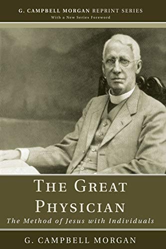 The Great Physician: The Method of Jesus with Individuals (G. Campbell Morgan Reprint)
