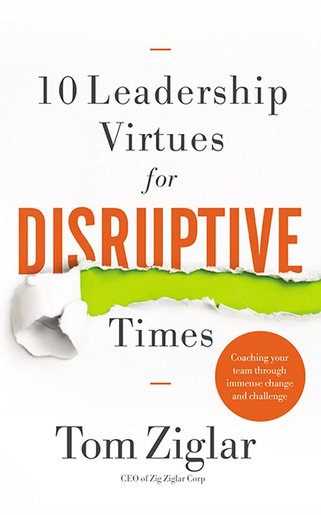 10 Leadership Virtues for Disruptive Times: Coaching Your Team Through Immense Change and Challenge