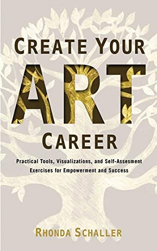 Create Your Art Career: Practical Tools, Visualizations, and Self-Assessment Exercises for Empowerment and Success