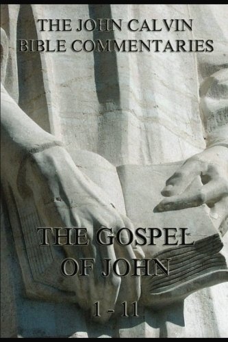 John Calvin's Bible Commentaries On The Gospel Of John, 1 - 11