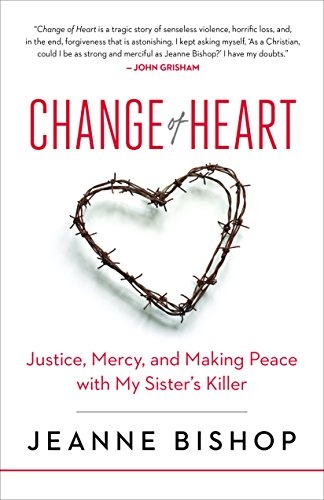 Change of Heart: Justice, Mercy, and Making Peace with My Sisterâs Killer