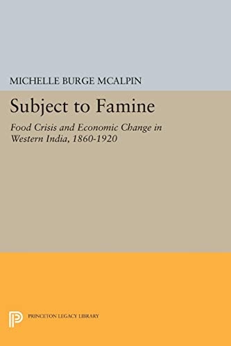 Subject to Famine: Food Crisis and Economic Change in Western India, 1860-1920 (Princeton Legacy Library, 737)