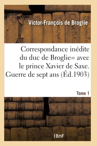 Correspondance Inedite de Victor-Francois, Duc de Broglie Avec Le Prince Xavier de Saxe