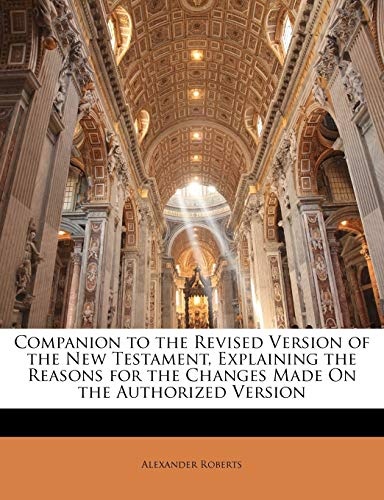 Companion to the Revised Version of the New Testament, Explaining the Reasons for the Changes Made On the Authorized Version
