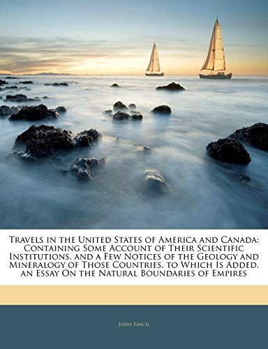 Travels in the United States of America and Canada: Containing Some Account of Their Scientific Institutions, and a Few Notices of the Geology and ... an Essay On the Natural Boundaries of Empires