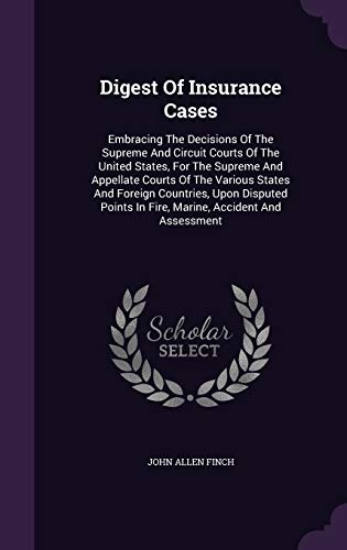 Digest Of Insurance Cases: Embracing The Decisions Of The Supreme And Circuit Courts Of The United States, For The Supreme And Appellate Courts Of The ... In Fire, Marine, Accident And Assessment
