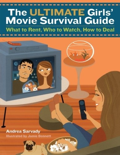 The Ultimate Girls' Movie Survival Guide: What to Rent, Who to Watch, How to Deal