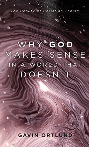 Why God Makes Sense in a World That Doesn't: The Beauty of Christian Theism