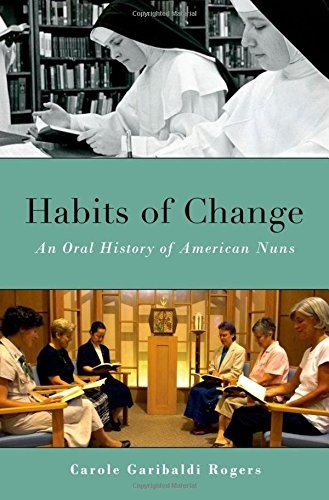 Habits of Change: An Oral History of American Nuns (Oxford Oral History Series)