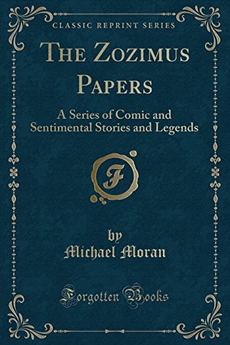 The Zozimus Papers: A Series of Comic and Sentimental Stories and Legends (Classic Reprint)