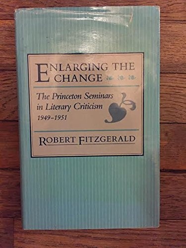 Enlarging The Change: The Princeton Seminars in Literary Criticism, 1949-1951