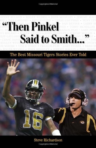Then Pinkel Said to Smith. . .: The Best Missouri Tigers Stories Ever Told (Best Sports Stories Ever Told)