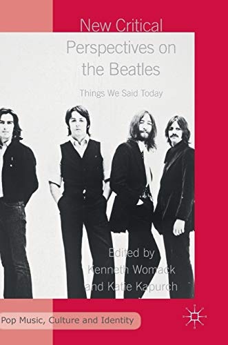 New Critical Perspectives on the Beatles: Things We Said Today (Pop Music, Culture and Identity)