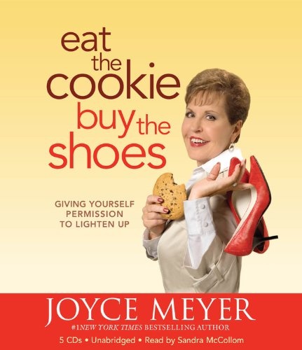 Eat the Cookie...Buy the Shoes: Giving Yourself Permission to Lighten Up by Joyce Meyer [Audio CD]