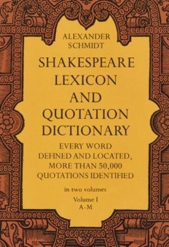 Shakespeare Lexicon and Quotation Dictionary: A Complete Dictionary of All the English Words, Phrases, and Constructions in the Works of the Poet (Volume 1 A-M